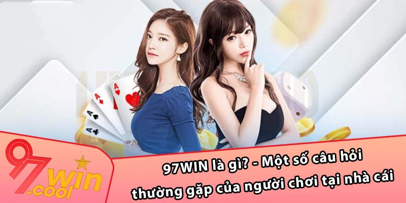 97WIN là gì? - Một số câu hỏi thường gặp của người chơi tại nhà cái 