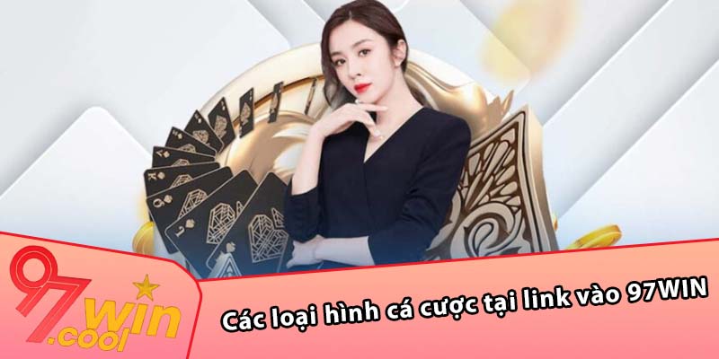 Các loại hình cá cược tại link vào 97WIN