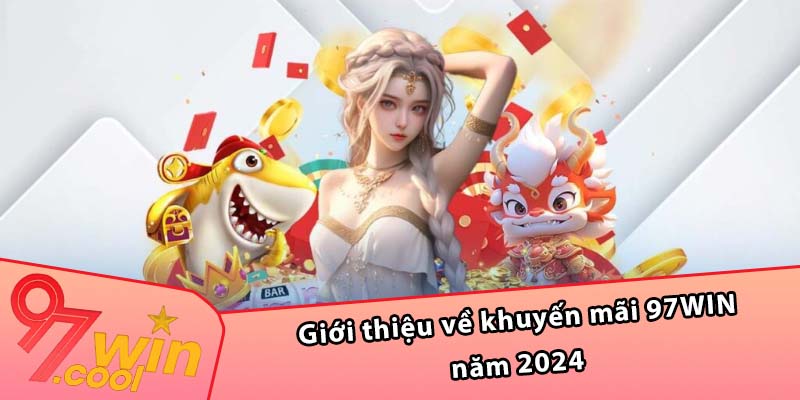 Giới thiệu về khuyến mãi 97WIN năm 2024 