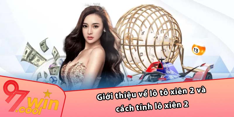 Giới thiệu về lô tô xiên 2 và cách tính lô xiên 2