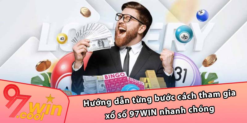 Hướng dẫn từng bước cách tham gia xổ số 97WIN nhanh chóng 