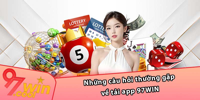 Những câu hỏi thường gặp về tải app 97WIN