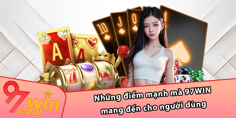 Những điểm mạnh mà 97WIN mang đến cho người dùng