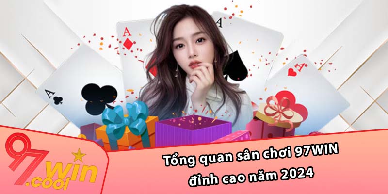 Tổng quan sân chơi 97WIN đỉnh cao năm 2024 