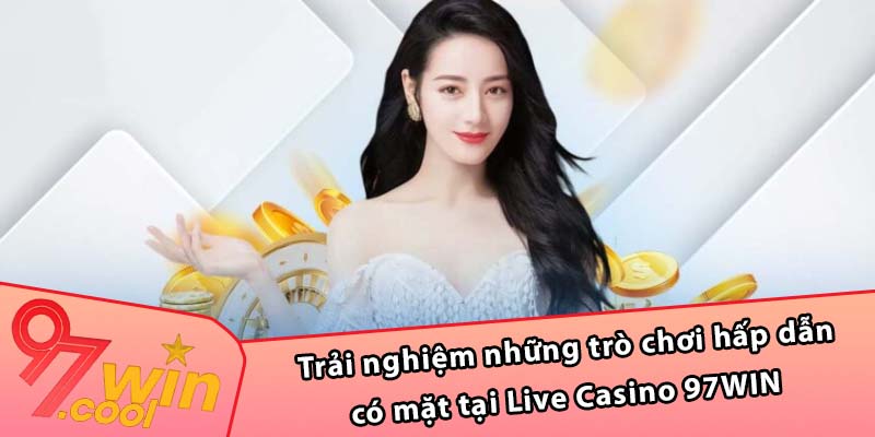 Trải nghiệm những trò chơi hấp dẫn có mặt tại Live Casino 97WIN 